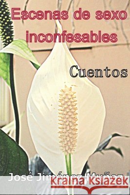 Escenas de sexo inconfesables: Cuentos Jiménez Muñoz, José 9798723851290 Independently Published - książka