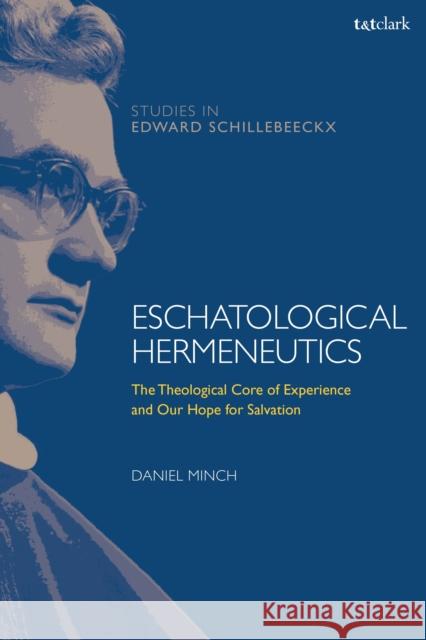 Eschatological Hermeneutics: The Theological Core of Experience and Our Hope for Salvation Daniel Minch Frederiek Depoortere Kathleen McManus O 9780567682314 T&T Clark - książka