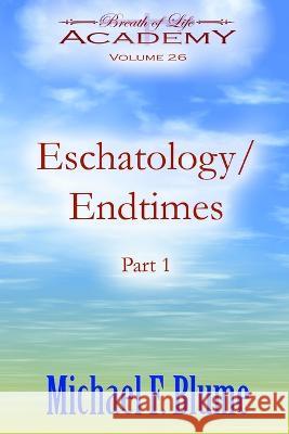 Eschatology / Endtimes: Volume 26 Michael F Blume 9798836472399 Independently Published - książka