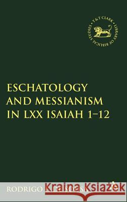 Eschatology and Messianism in LXX Isaiah 1-12 Rodrigo F. De Sousa 9780567258199 T T CLARK INTERNATIONAL - książka