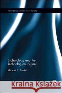 Eschatology and the Technological Future Michael S. Burdett 9781138053144 Routledge - książka