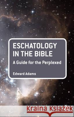 Eschatology in the Bible: A Guide for the Perplexed Edward Adams 9780567032898 T & T Clark International - książka
