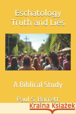 Eschatology Truth and Lies: A Biblical Study Paul S. Barrett 9781764354677 Dovetail - książka