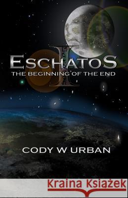 Eschatos: Book One: The Beginning of the End Cody W. Urban 9781492855408 Createspace - książka