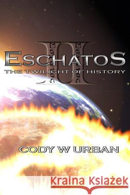 Eschatos: Book Two: : The Twilight of History Cody W. Urban 9781500443139 Createspace - książka