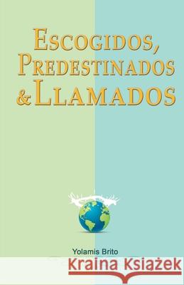 Escogidos, predestinados y llamados: ¿Qué dice la Biblia en relación con estas preguntas? Brito, Yolamis 9788494970986 Editorial Letra Minuscula - książka