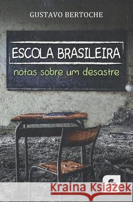 Escola Brasileira: Notas sobre um desastre Gustavo Bertoche 9788554165024 Cogitamus - książka