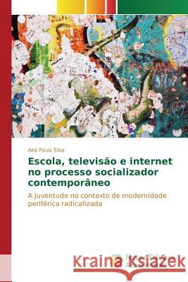 Escola, televisão e internet no processo socializador contemporâneo Silva Ana Paula 9783639749083 Novas Edicoes Academicas - książka
