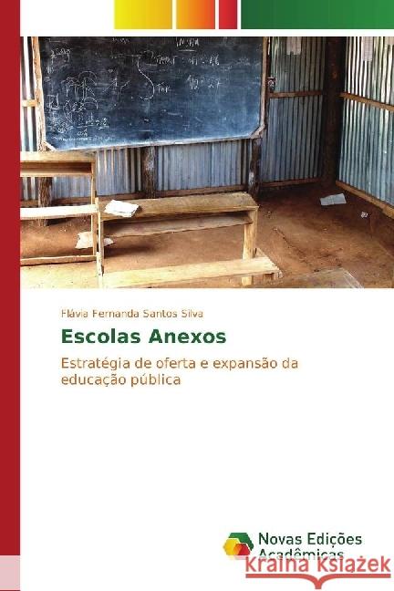 Escolas Anexos : Estratégia de oferta e expansão da educação pública Santos Silva, Flávia Fernanda 9783330203785 Novas Edicioes Academicas - książka