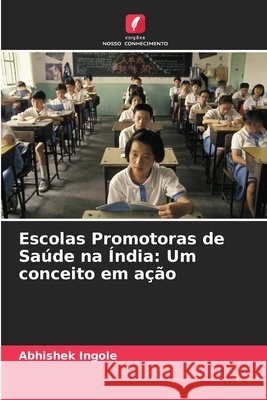 Escolas Promotoras de Saúde na Índia: Um conceito em ação Ingole, Abhishek 9786209597282 Edições Nosso Conhecimento - książka