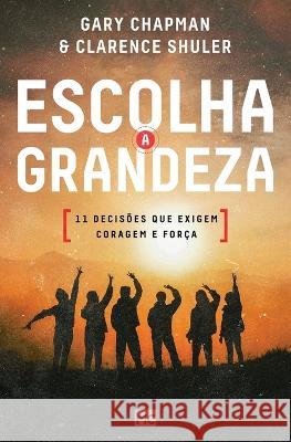 Escolha a grandeza: 11 decisões que exigem coragem e força Gary Chapman, Clarence Shuler 9786559881482 Editora Mundo Cristao - książka