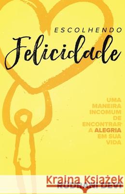 Escolhendo Felicidade: Uma Maneira Incomum De Encontrar A Alegria Em Sus Vida (Portuguese) Rudrani Devi 9780983460053 Access Consciousness Publishing Company - książka