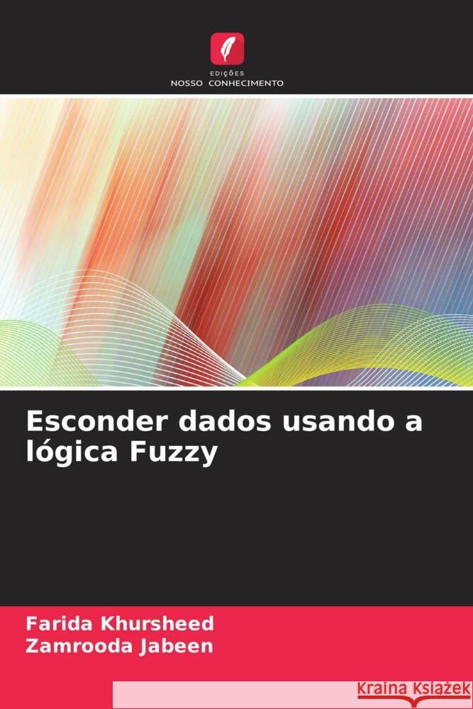 Esconder dados usando a lógica Fuzzy Khursheed, Farida, Jabeen, Zamrooda 9786204507279 Edições Nosso Conhecimento - książka