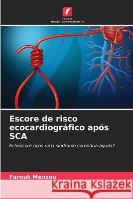 Escore de risco ecocardiográfico após SCA Menzou, Farouk 9786206818281 Edições Nosso Conhecimento - książka