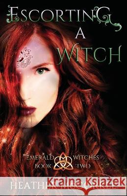 Escorting A Witch: An Emerald Witches Novel Heather McCorkle   9781939469274 Compass Press - książka