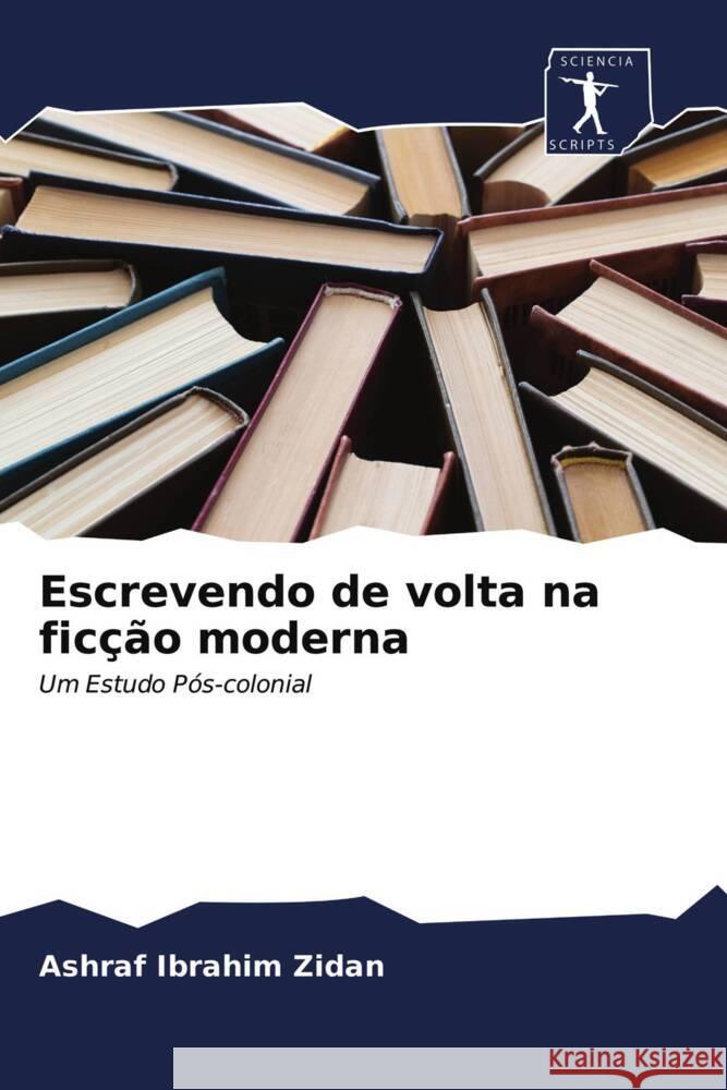 Escrevendo de volta na ficção moderna : Um Estudo Pós-colonial Zidan, Ashraf Ibrahim 9786200860255 Sciencia Scripts - książka