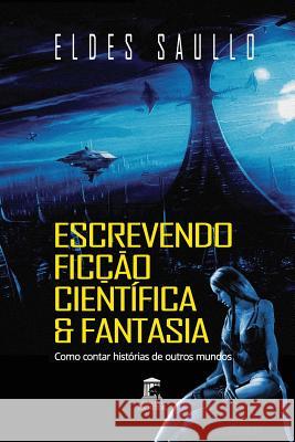 Escrevendo Ficção Científica E Fantasia: Como Contar Histórias de Outros Mundos Saullo, Eldes 9781519007346 Independently Published - książka