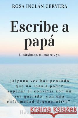 Escribe a Papá: El párkinson, mi madre y yo. Inclán Cervera, Rosa 9781982987978 Independently Published - książka