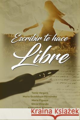 Escribir te hace libre Tania Vergara, Maria Guadalupe Hernandez, Maria Figuera 9798364154231 Independently Published - książka