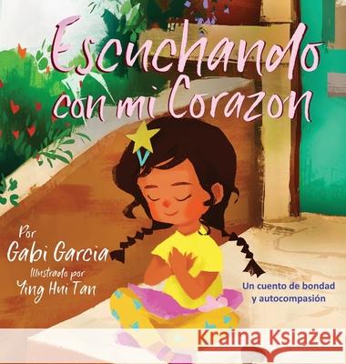 Escuchando con mi Corazón: Un cuento de bondad y autocompasión Garcia, Gabi 9781949633245 Skinned Knee Publishing - książka