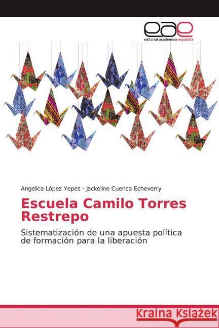 Escuela Camilo Torres Restrepo : Sistematización de una apuesta política de formación para la liberación López Yepes, Angelica; Cuenca Echeverry, Jackeline 9786200373755 Editorial Académica Española - książka