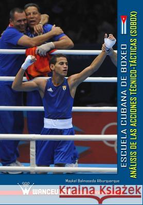 Escuela cubana de boxeo: analisis de las acciones tecnico-tacticas (SOBOX) Balmaseda Alburquerque, Maykel 9788499933405 Wanceulen S.L. - książka