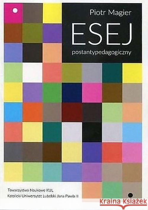 Esej postantypedagogiczny Magier Piotr 9788373067561 Towarzystwo Naukowe Katolickiego Uniwersytetu - książka