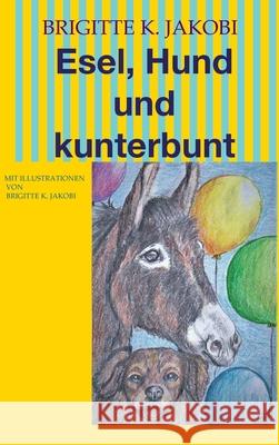 Esel, Hund und kunterbunt: Mit Illustrationen Brigitte K. Jakobi 9783347325715 Tredition Gmbh - książka