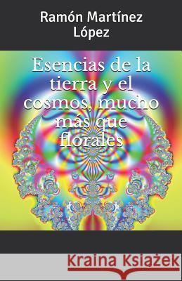 Esencias de la Tierra Y El Cosmos, Mucho Más Que Florales Ramón Martínez López 9781792653384 Independently Published - książka