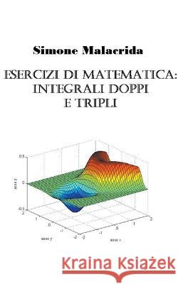 Esercizi di matematica: integrali doppi e tripli Simone Malacrida   9798215518908 Simone Malacrida - książka