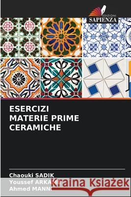 ESERCIZI MATERIE PRIME CERAMICHE SADIK, Chaouki, ARKAME, Youssef, MANNI, Ahmed 9786209405136 Edizioni Sapienza - książka