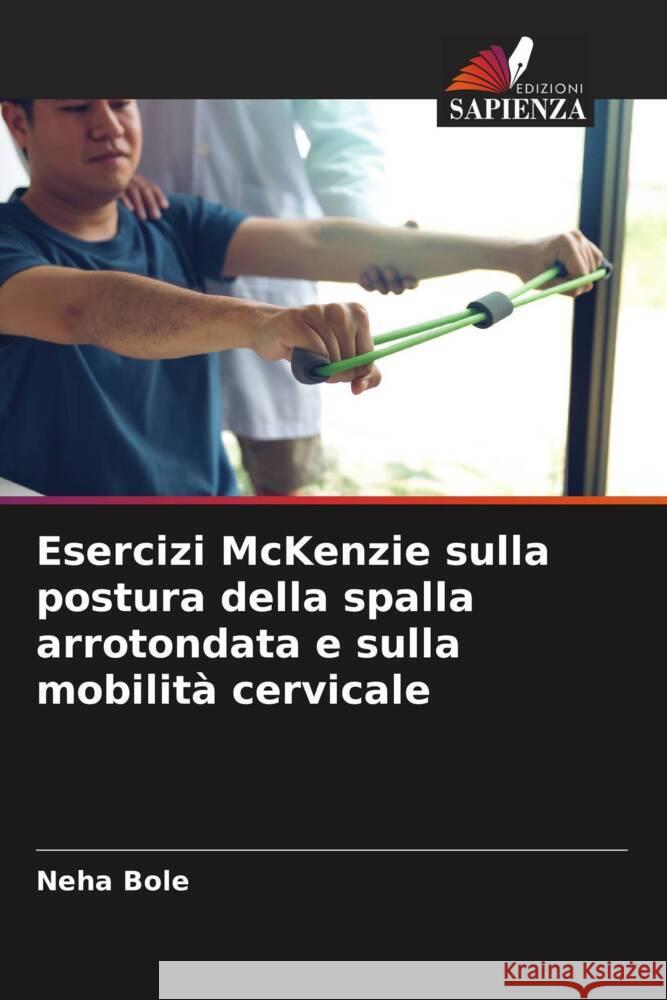 Esercizi McKenzie sulla postura della spalla arrotondata e sulla mobilità cervicale Bole, Neha 9786204647210 Edizioni Sapienza - książka