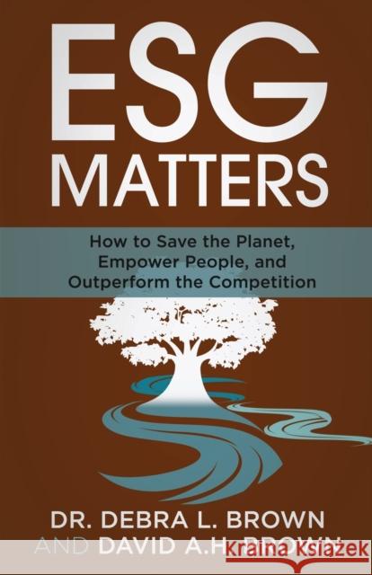 ESG Matters: How to Save the Planet, Empower People, and Outperform the Competition Debra Brown David Brown 9781636800479 Ethos Collective - książka