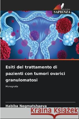 Esiti del trattamento di pazienti con tumori ovarici granulomatosi Habiba Negmatshaeva   9786205931066 Edizioni Sapienza - książka