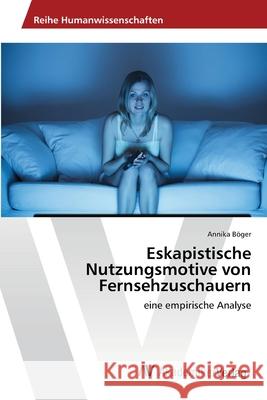 Eskapistische Nutzungsmotive von Fernsehzuschauern Böger, Annika 9783639460551 AV Akademikerverlag - książka