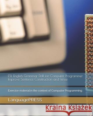 ESL English Grammar Drill for Computer Programmer Improve Sentence Construction and Tense: Exercise material in the context of Computer Programming Languagepress 9781545091814 Createspace Independent Publishing Platform - książka