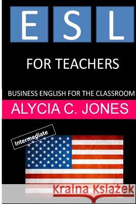 ESL for Teachers: Business English for the Classroom Alycia Carey Jones 9781508817093 Createspace - książka