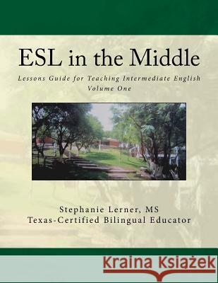 ESL in the Middle: Lessons Guide for Teaching Intermediate English Volume One Stephanie M. Lerne 9781515258773 Createspace - książka