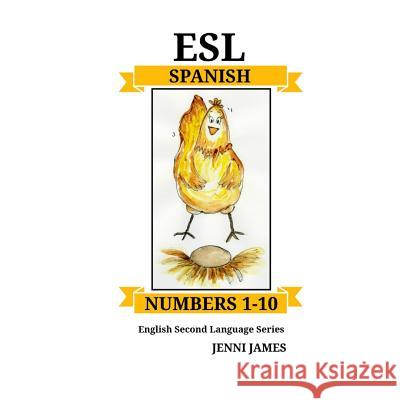 ESL Numbers 1-10 -Spanish: ESL (English Second Language) Series- Spanish Jenni James 9781987767957 Createspace Independent Publishing Platform - książka
