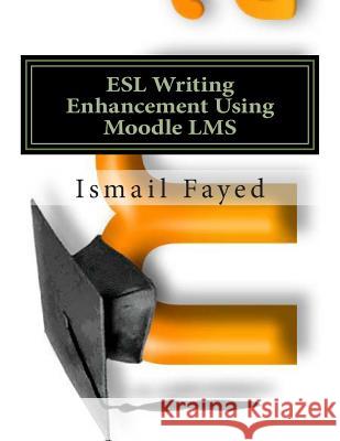 ESL Writing Enhancement Using Moodle LMS Fayed, Ismail a. 9781493763184 Createspace - książka