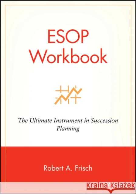 ESOP Workbook: The Ultimate Instrument in Succession Planning Frisch, Robert A. 9780471220855 John Wiley & Sons - książka