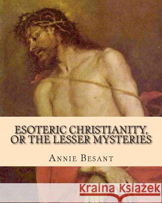 Esoteric Christianity, or The Lesser Mysteries Besant, Annie 9781461192084 Createspace - książka