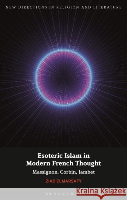 Esoteric Islam in Modern French Thought: Massignon, Corbin, Jambet Professor Ziad Elmarsafy (University of York, UK) 9781350200180 Bloomsbury Publishing PLC - książka