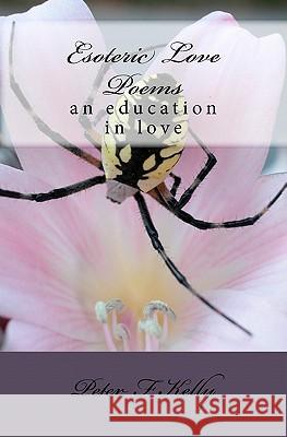 Esoteric Love Poems: an education in love Kelly, Peter F. 9781449584016 Createspace - książka