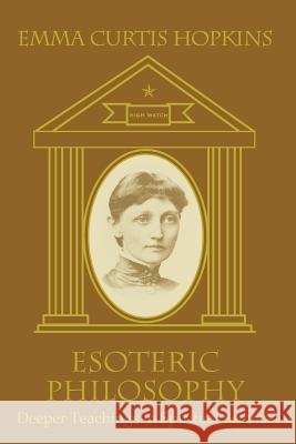 Esoteric Philosophy-Deeper Teachings in Spiritual Science Emma Curtis Hopkins 9780945385219 Wise Woman Press - książka