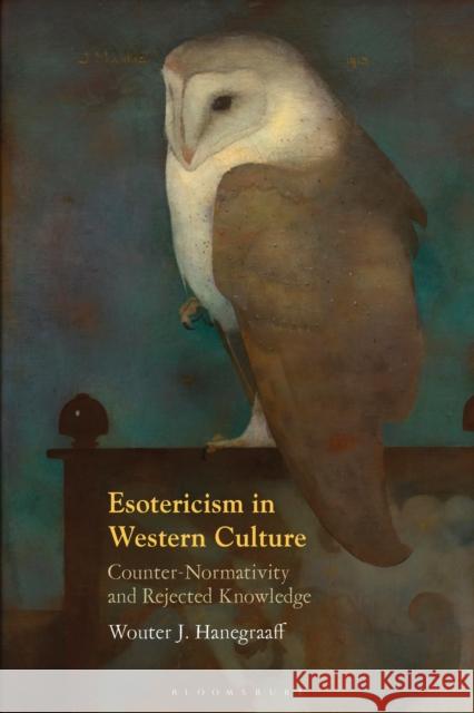 Esotericism in Western Culture: Counter-Normativity and Rejected Knowledge Wouter J. Hanegraaff 9781350459687 Bloomsbury Academic - książka