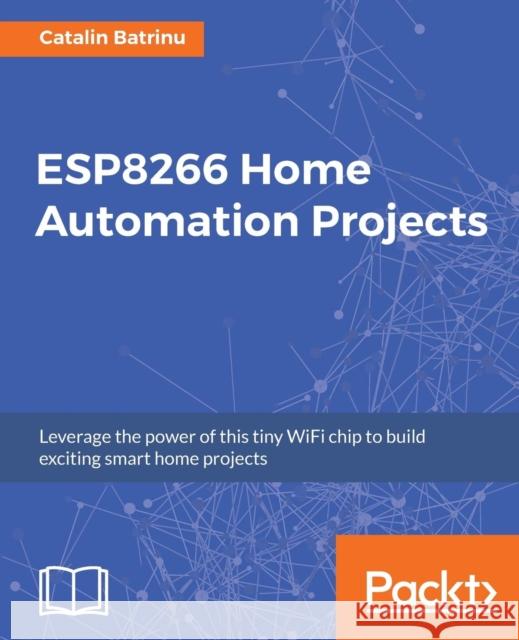 ESP8266 Home Automation Projects Batrinu, Catalin 9781787282629 Packt Publishing - książka