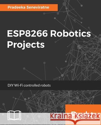 ESP8266 Robotics Projects Seneviratne, Pradeeka 9781788474610 Packt Publishing - książka