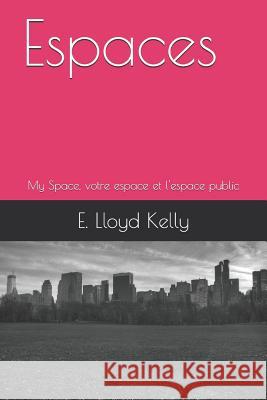 Espaces: My Space, Votre Espace Et l'Espace Public E. Lloyd Kelly 9781976812378 Independently Published - książka