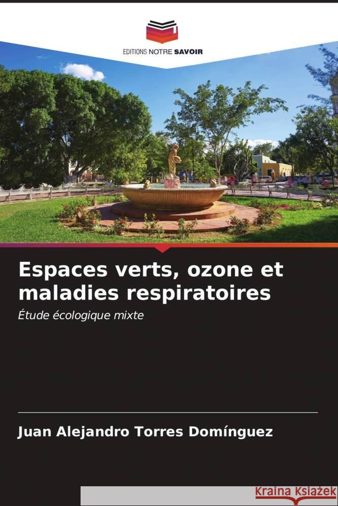 Espaces verts, ozone et maladies respiratoires Torres Domínguez, Juan Alejandro 9786206632658 Editions Notre Savoir - książka